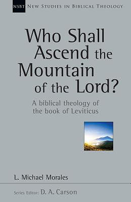 Who Shall Ascend the Mountain of the Lord?: A Biblical Theology of the Book of Leviticus Volume 37