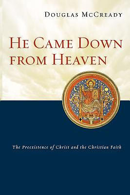 He Came Down from Heaven: The Preexistence of Christ and the Christian Faith