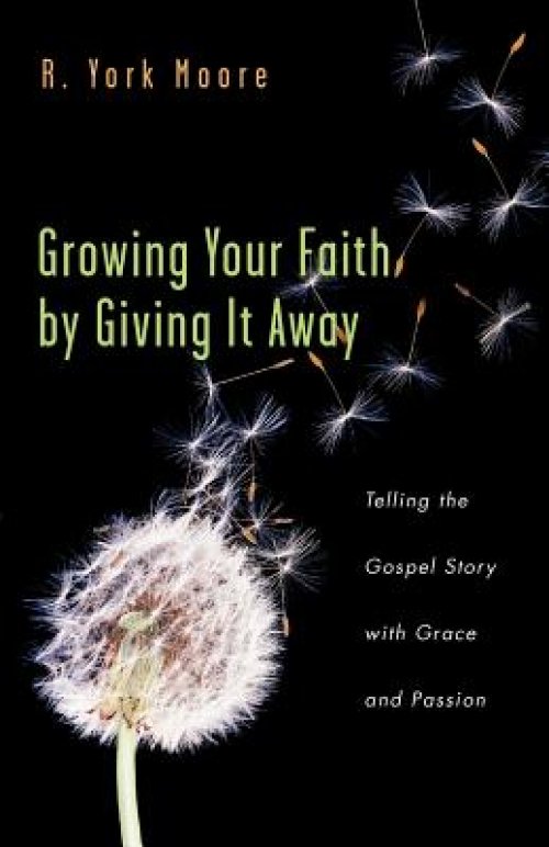 Growing Your Faith by Giving It Away: Telling the Gospel Story with Grace and Passion