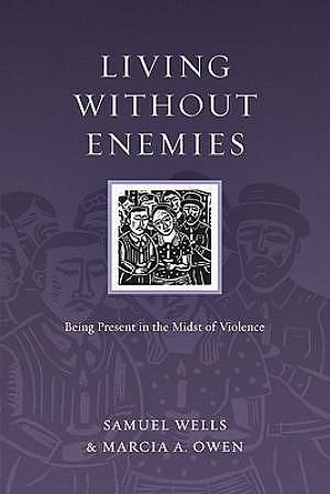 Living Without Enemies - Being Present In The Midst Of Violence