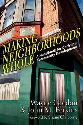 Making Neighborhoods Whole: A Handbook for Christian Community Development