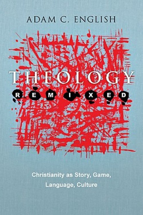 Theology Remixed: Christianity as Story, Game, Language, Culture