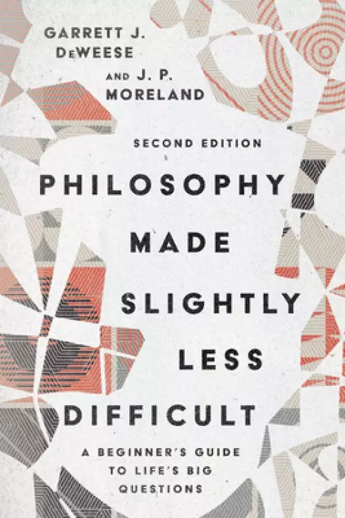 Philosophy Made Slightly Less Difficult: A Beginner's Guide to Life's Big Questions