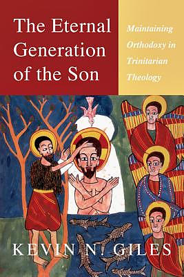 The Eternal Generation of the Son: Maintaining Orthodoxy in Trinitarian Theology