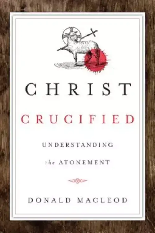 Christ Crucified: Understanding the Atonement