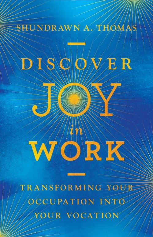 Discover Joy in Work: Transforming Your Occupation Into Your Vocation