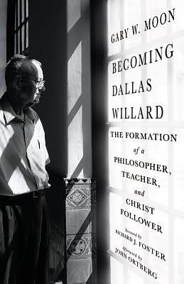 Becoming Dallas Willard - The Formation Of A Philosopher, Teacher, And Christ Follower