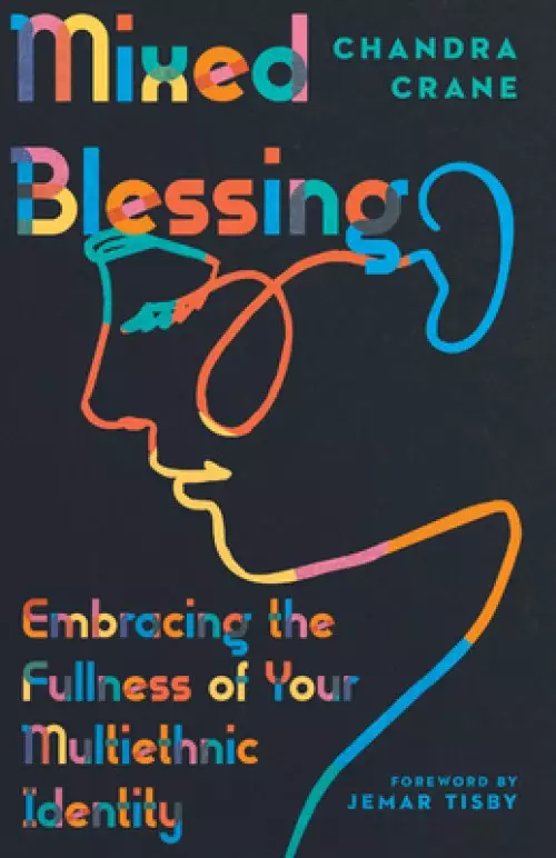 Mixed Blessing: Embracing the Fullness of Your Multiethnic Identity