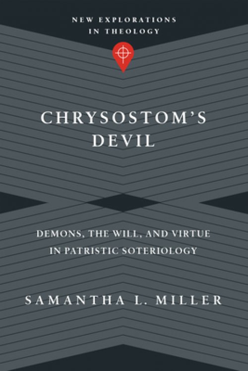 Chrysostom's Devil: Demons, the Will, and Virtue in Patristic Soteriology