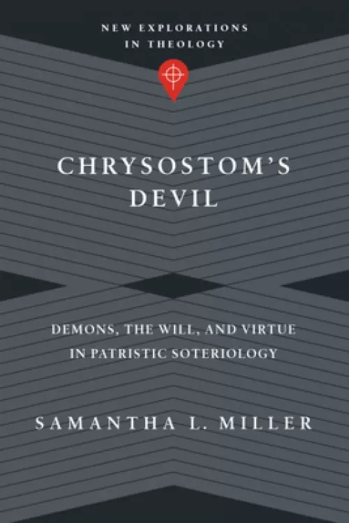 Chrysostom's Devil: Demons, the Will, and Virtue in Patristic Soteriology