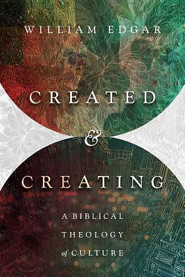 Created and Creating: A Biblical Theology of Culture