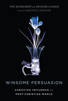 Winsome Persuasion – Christian Influence In A Post–christian World