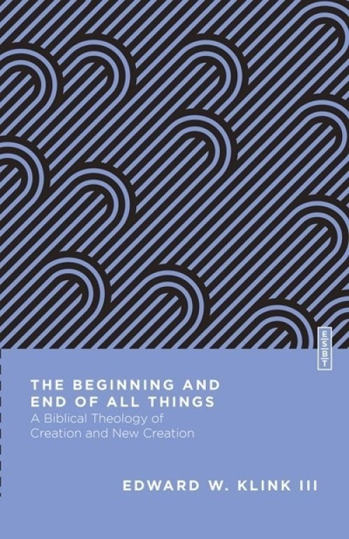 The Beginning and End of All Things: A Biblical Theology of Creation and New Creation