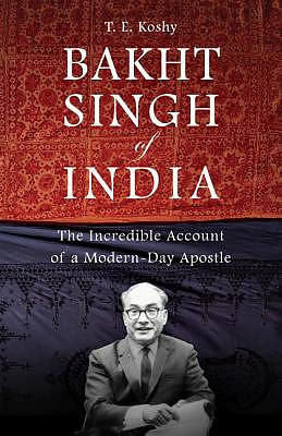 Bakht Singh of India: The Incredible Account of a Modern-Day Apostle