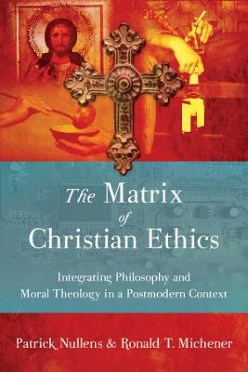 The Matrix of Christian Ethics: Integrating Philosophy and Moral Theology in a Postmodern Context