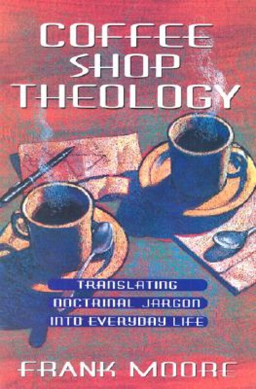 Coffee Shop Theology: Translating Doctrinal Jargon Into Everyday Life