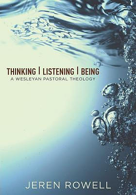 Thinking, Listening, Being: A Wesleyan Pastoral Theology