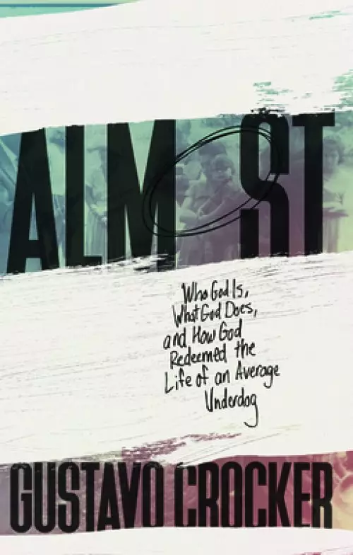 Almost: Who God Is, What God Does, and How God Redeemed the Life of an Average Underdog