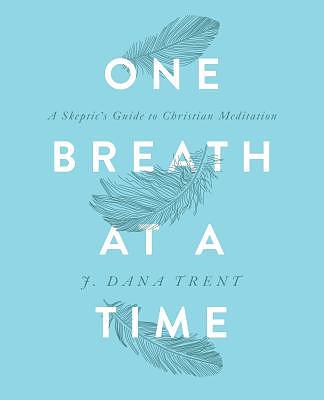 One Breath At A TIme: A Skeptic's Guide to Christian Meditation