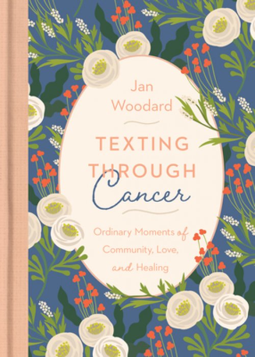 Texting Through Cancer: Ordinary Moments of Community, Love and Healing: Ordinary Moments of Community, Love and Healing: Ordinary Moments of