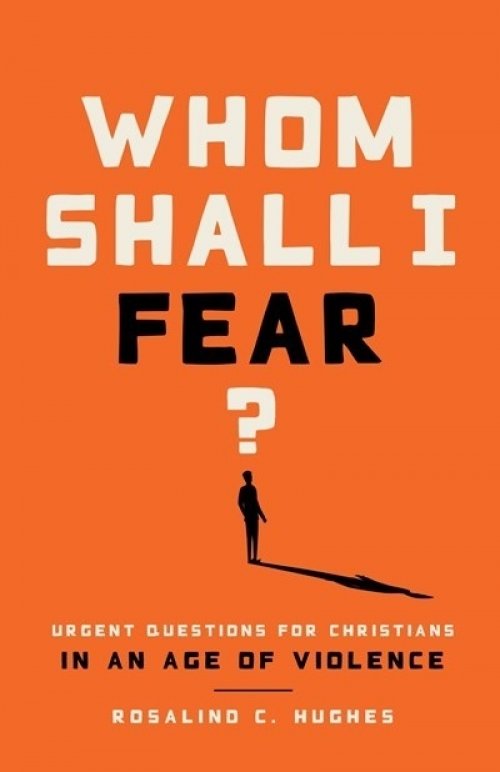 Whom Shall I Fear? Urgent Questions for Christians in a Age of Violence