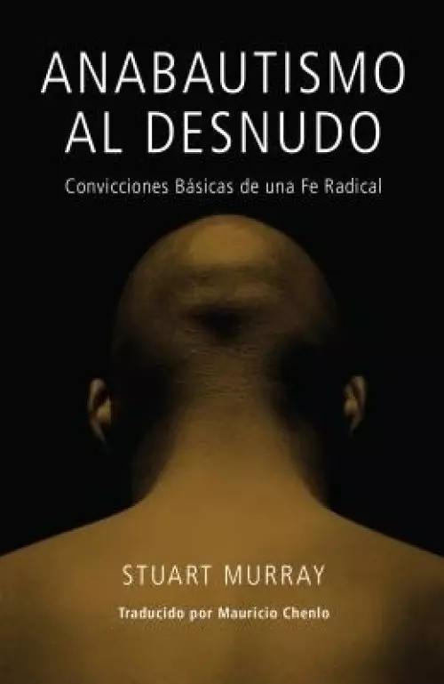 Anabautismo al Desnudo: Convicciones Basicas de una Fe Radical = Naked Anabaptist = Naked Anabaptist