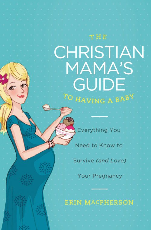 The Christian Mama's Guide to Having a Baby