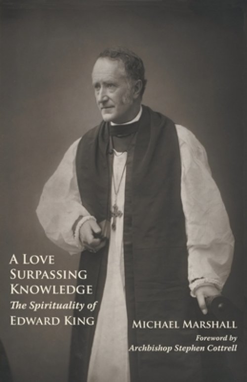 A Love Surpassing Knowledge: The Spirituality of Edward King