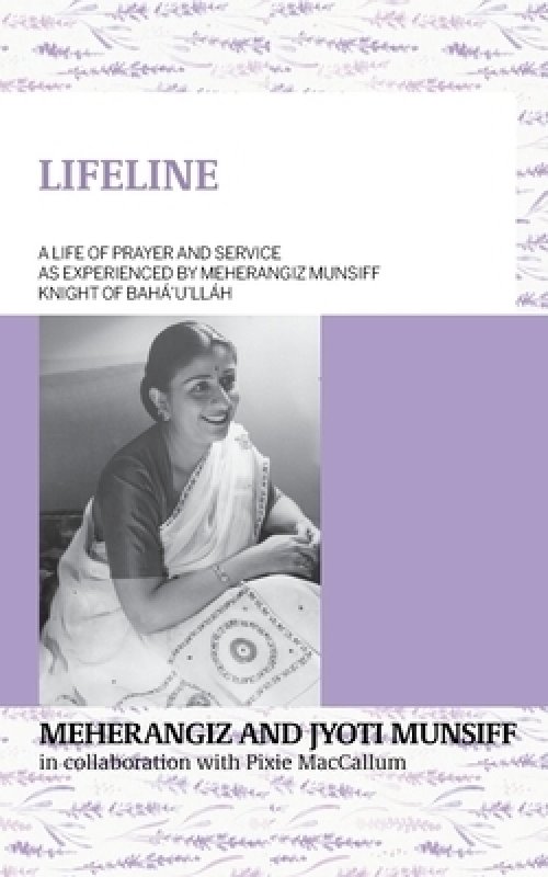 LIFELINE A life of prayer and service as experienced by Meherangiz Munsiff,  Knight of Bah