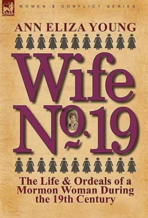 Wife No. 19: The Life & Ordeals of a Mormon Woman During the 19th Century