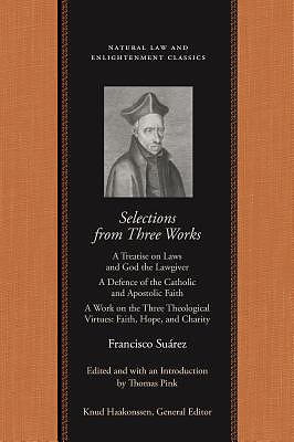 Selections from Three Works: A Treatise on Laws and God the Lawgiver a Defence of the Catholic and Apostolic Faith a Work on the Three Theological