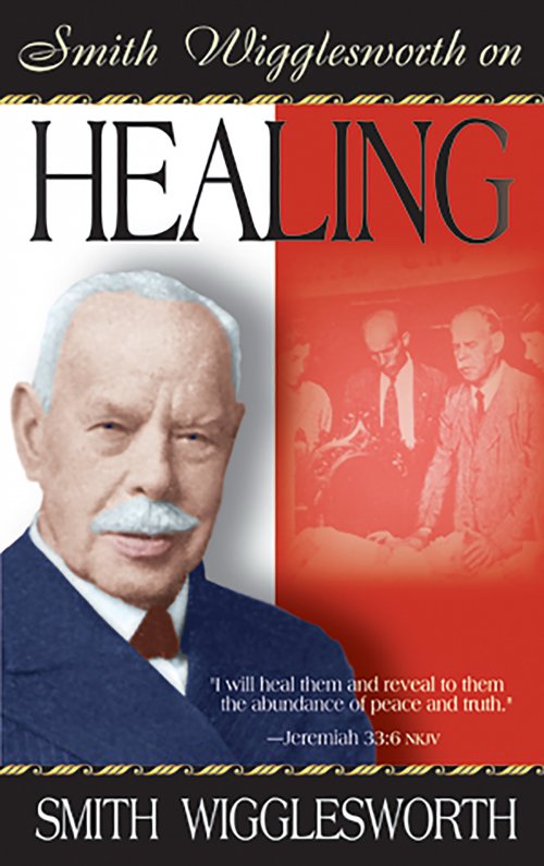 Smith Wigglesworth on Healing