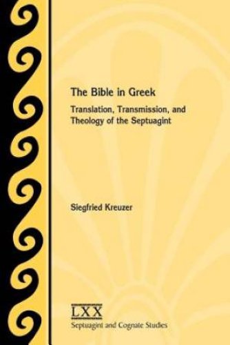 The Bible in Greek: Translation, Transmission, and Theology of the Septuagint