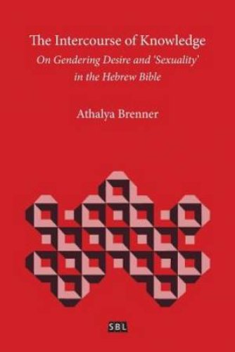 The Intercourse of Knowledge: On Gendering Desire and 'Sexuality' in the Hebrew Bible