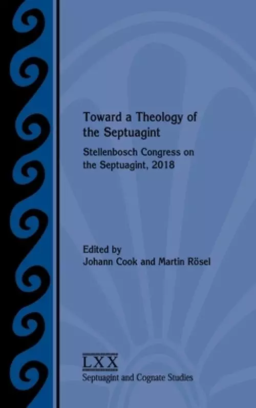 Toward a Theology of the Septuagint: Stellenbosch Congress on the Septuagint, 2018