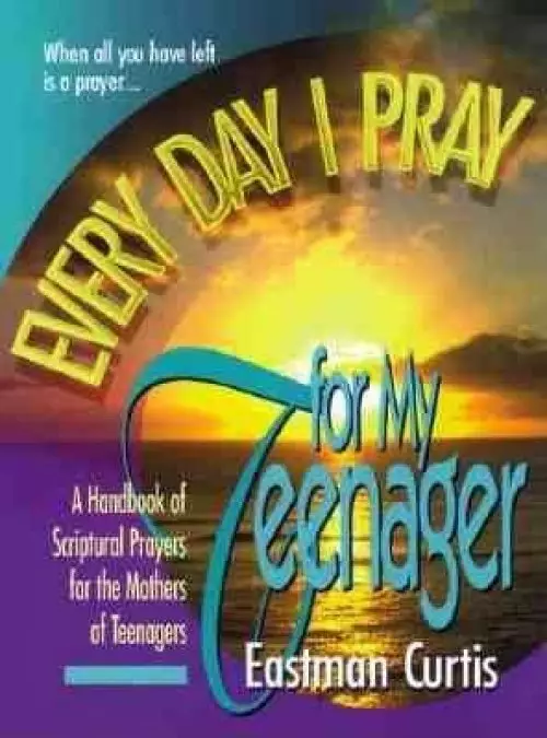 Every Day I Pray For My Teenager