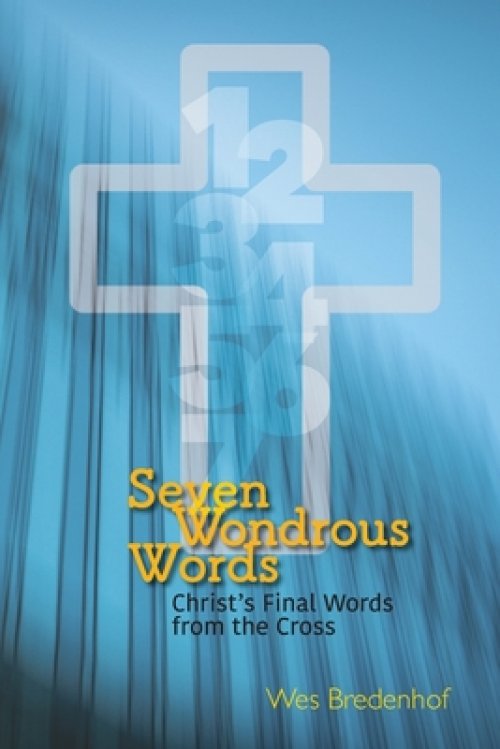 Seven Wondrous Words: Christ's Final Words from the Cross