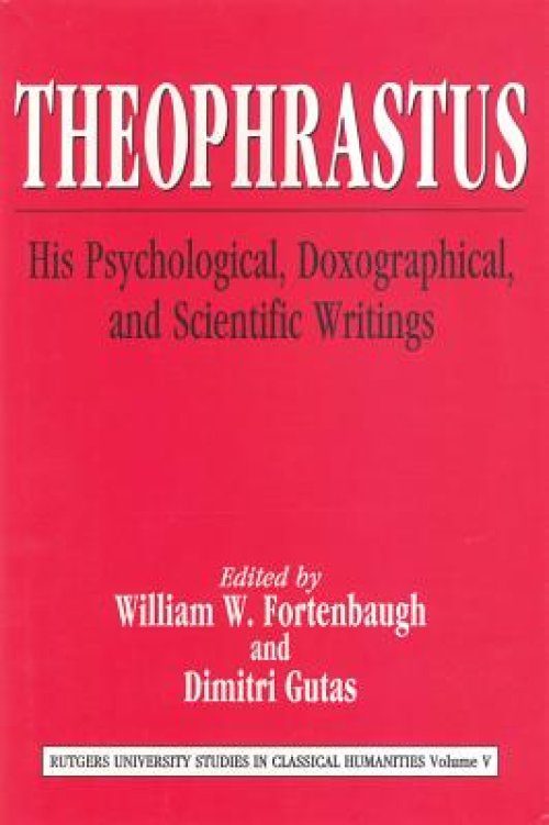 Theophrastus: His Psychological, Doxographical, and Scientific Writings