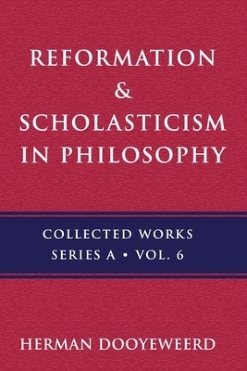 Reformation & Scholasticism: The Philosophy of the Cosmonomic Idea and the Scholastic Tradition in Christian Thought