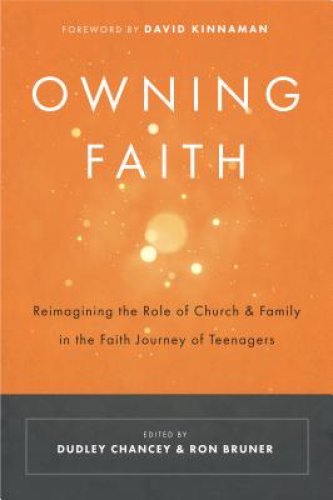 Owning Faith: Reimagining the Role of Church & Family in the Faith Journey of Teenagers