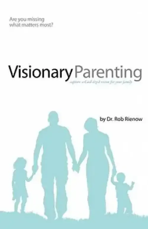 Visionary Parenting : Capture A God Sized Vision For Your Family