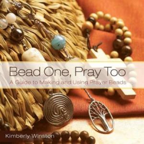 Bead One, Pray Too: A Guide to Making and Using Prayer Beads