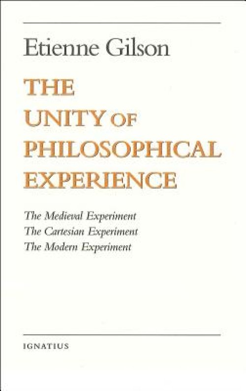 Unity of Philosophical Experience The Medieval Experiment, The Cartesian Experiment, The Modern Experiment