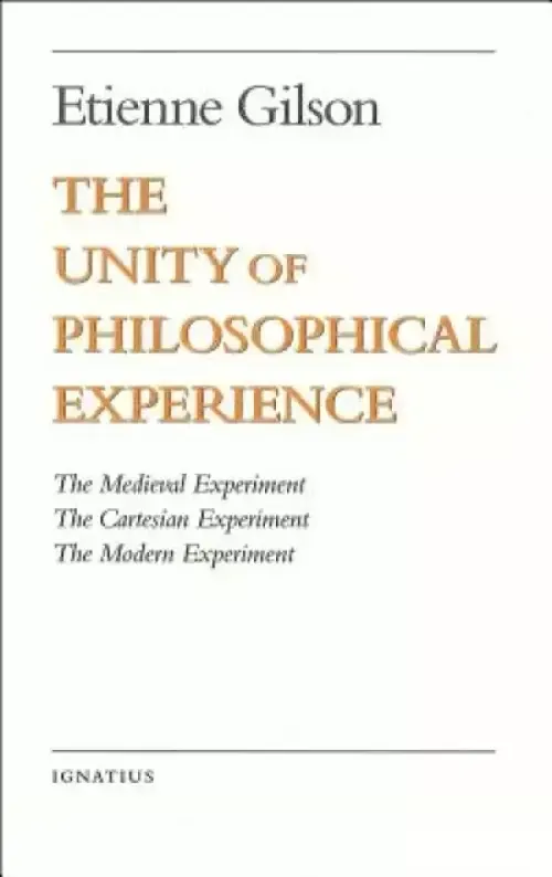 Unity of Philosophical Experience The Medieval Experiment, The Cartesian Experiment, The Modern Experiment