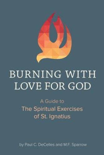 Burning with Love for God: A Guide to the Spiritual Exercises of St. Ignatius