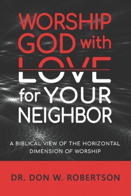 Worship God with Love for Your Neighbor: A Biblical View of the Horizontal Dimension of Worship