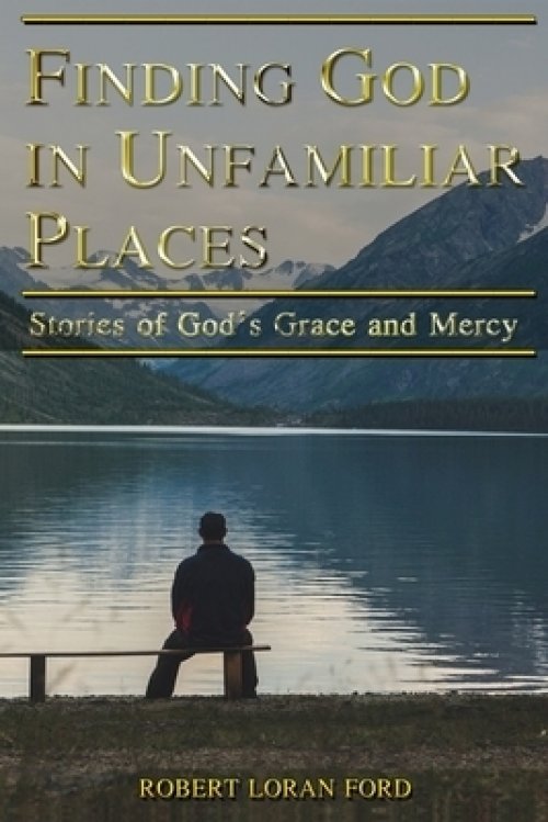 Finding God in Unfamiliar Places: Stories of God's Grace and Mercy