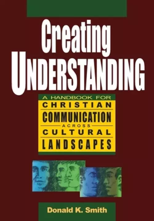 Creating Understanding: A Handbook For Christian Communication Across Cultural Landscapes