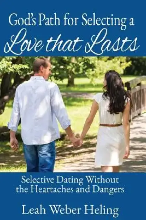 God's Path for Selecting a Love That Lasts: Selective Dating Without the Heartaches and Dangers