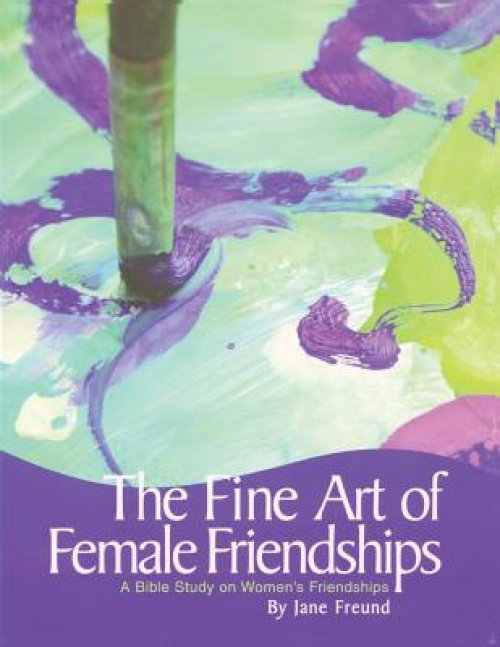 The Fine Art of Female Friendships - A Bible Study on Women's Friendships